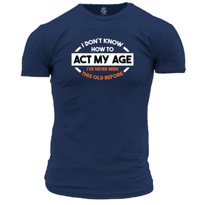 Funny T Shirt Act My Age