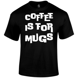 funny t shirt Coffee is for Mugs