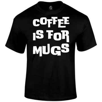 funny t shirt Coffee is for Mugs