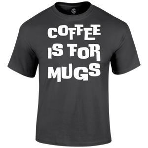 funny t shirt Coffee is for Mugs