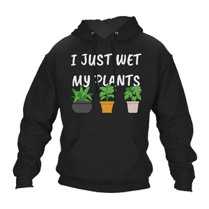 Funny Hoodie I Just Wet My Plants