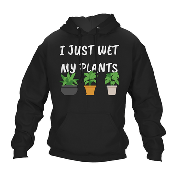 Funny Hoodie I Just Wet My Plants