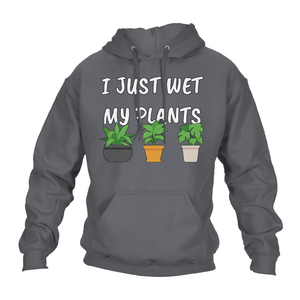 Funny Hoodie I Just Wet My Plants