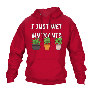 Funny Hoodie I Just Wet My Plants