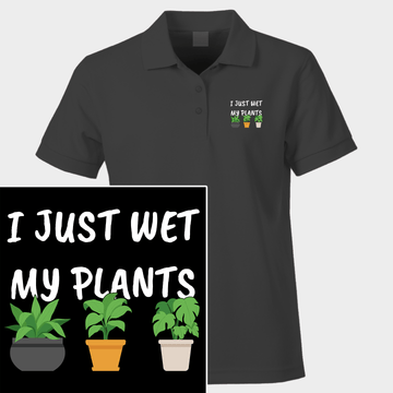 Funny Polo Shirt I Just Wet My Plants