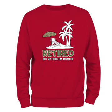 Veteran Sweatshirt Retired Not My Problem (MTP)