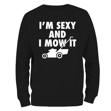 Funny Sweatshirt Sexy And I Mow It