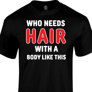 Who Needs Hair T Shirt