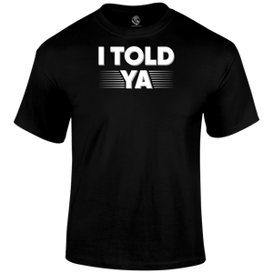 I Told Ya Funny T Shirt