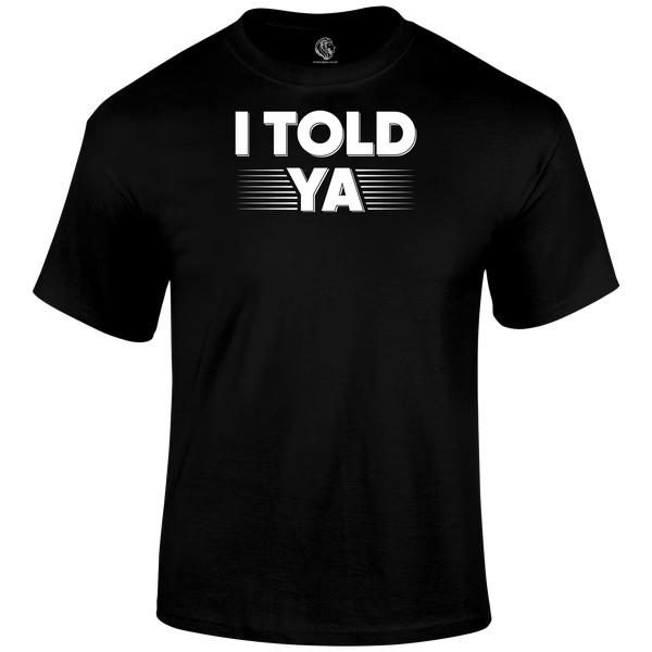 I Told Ya Funny T Shirt by Lion Legion 