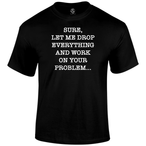 Drop Everything T Shirt