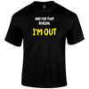 I'm Out Funny T Shirt by Lion Legion 