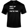 Shut Up Liver T Shirt