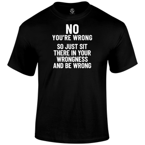 You're Wrong T Shirt