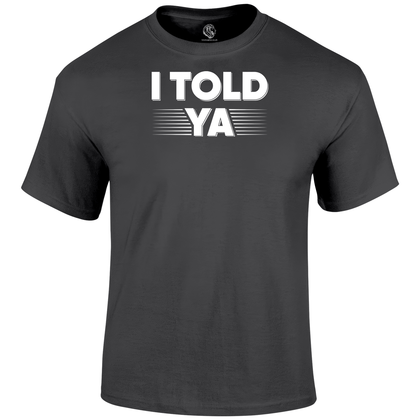 I Told Ya Funny T Shirt by Lion Legion 