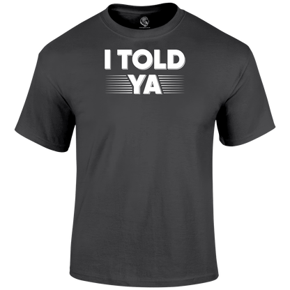 I Told Ya Funny T Shirt by Lion Legion 