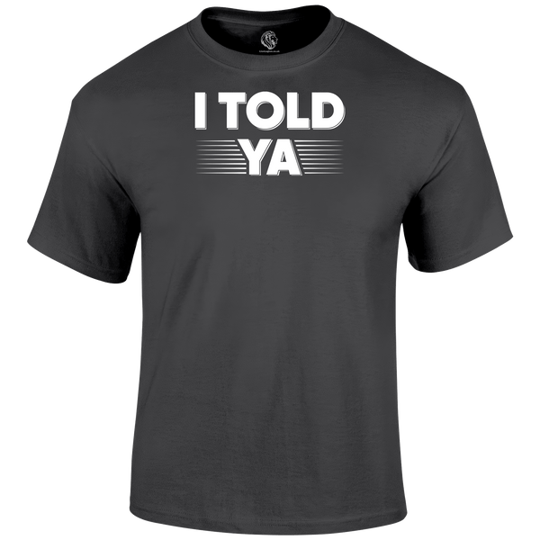 I Told Ya Funny T Shirt by Lion Legion 