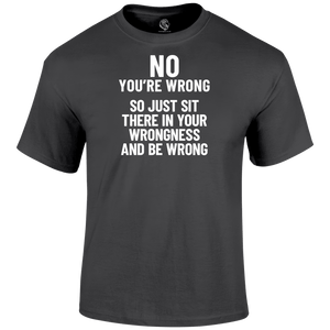 You're Wrong T Shirt