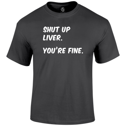 Shut Up Liver T Shirt