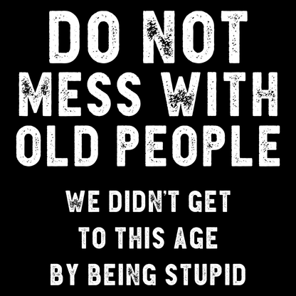 Don't Mess With Oldies Funny T Shirt by Lion Legion 