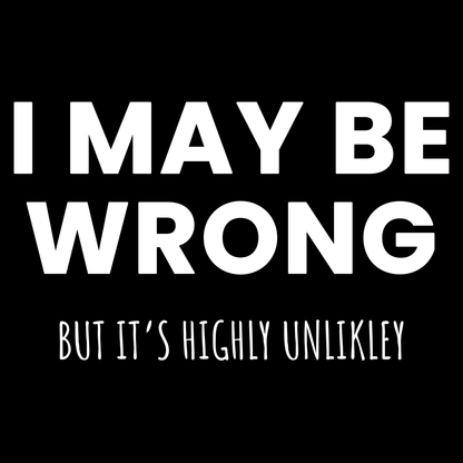 I May Be Wrong Funny T Shirt by Lion Legion 