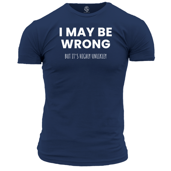 I May Be Wrong Funny T Shirt by Lion Legion 