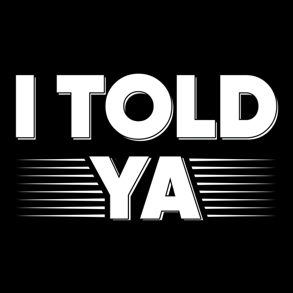 I Told Ya Funny T Shirt by Lion Legion 