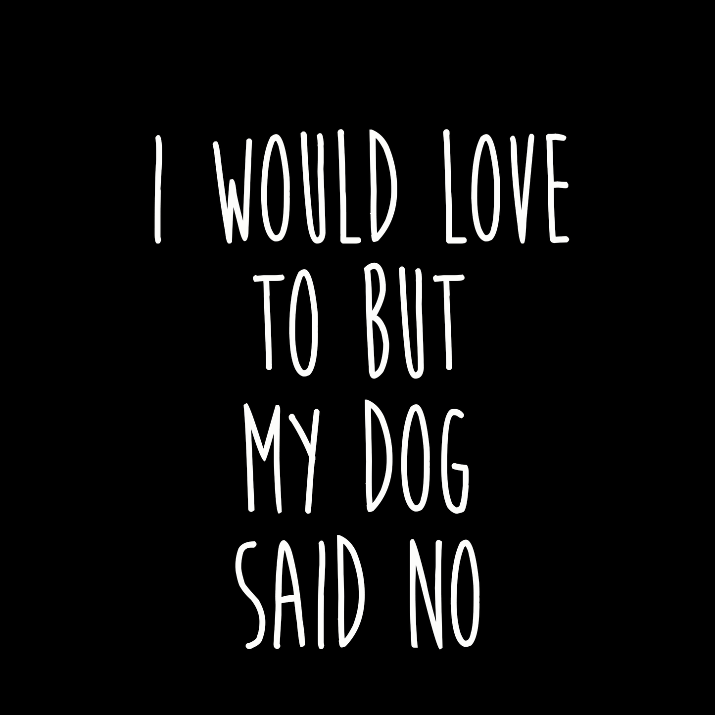 Funny T Shirt I Would Love To But My Dog Said No