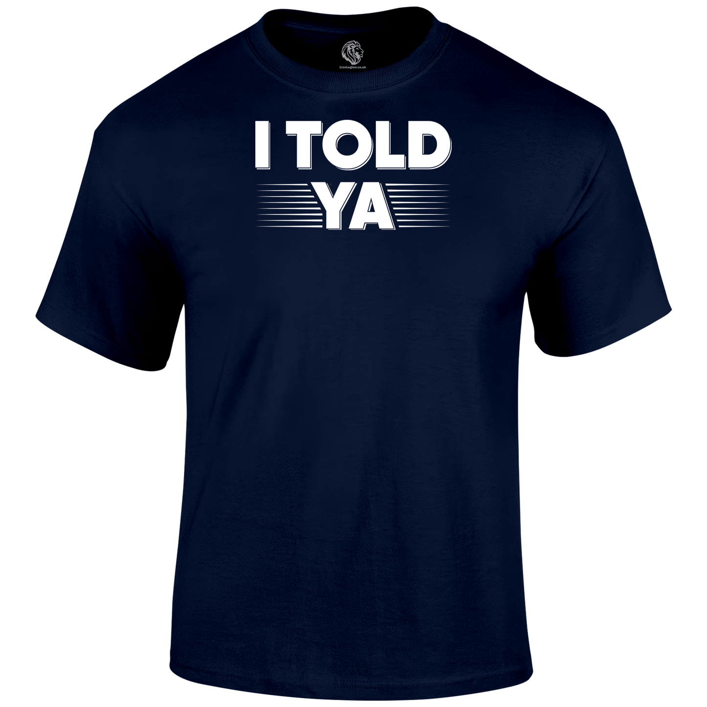 I Told Ya Funny T Shirt by Lion Legion 