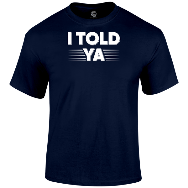 I Told Ya Funny T Shirt by Lion Legion 