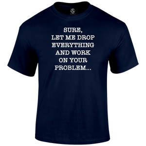 Drop Everything T Shirt