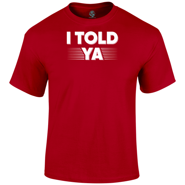 I Told Ya Funny T Shirt by Lion Legion 