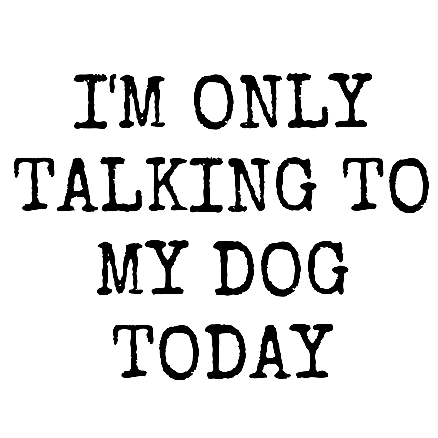 Funny T Shirt only talking to my dog