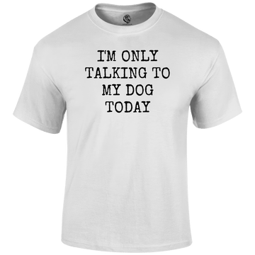 I am only talking to my dog today sweatshirt sale