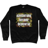 Adventure Before Dementia Sweatshirt