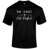 Be Real T Shirt