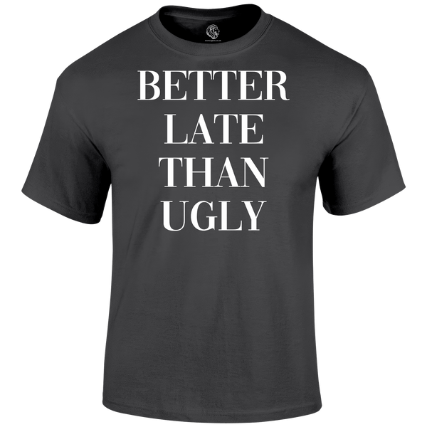 Better Late T Shirt