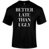 Better Late T Shirt