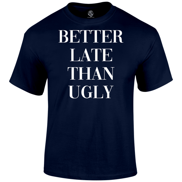 Better Late T Shirt