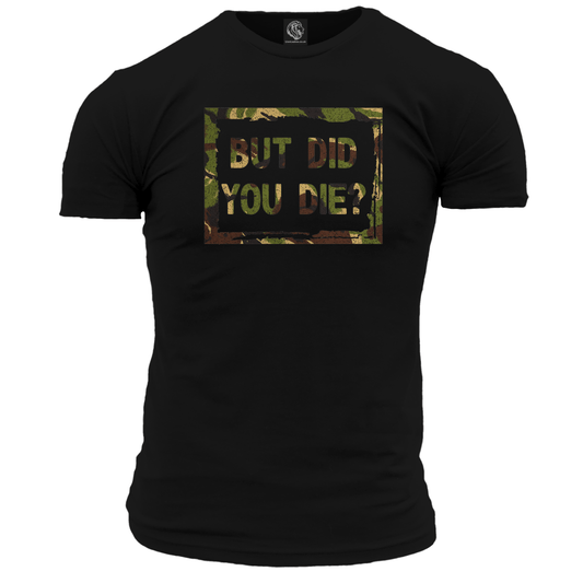 But Did You Die? T Shirt