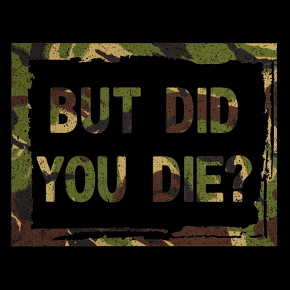 But Did You Die? T Shirt