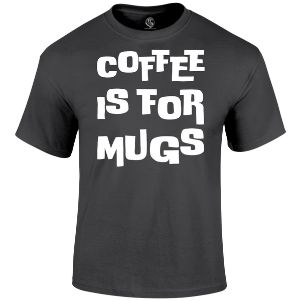 funny t shirt Coffee is for Mugs