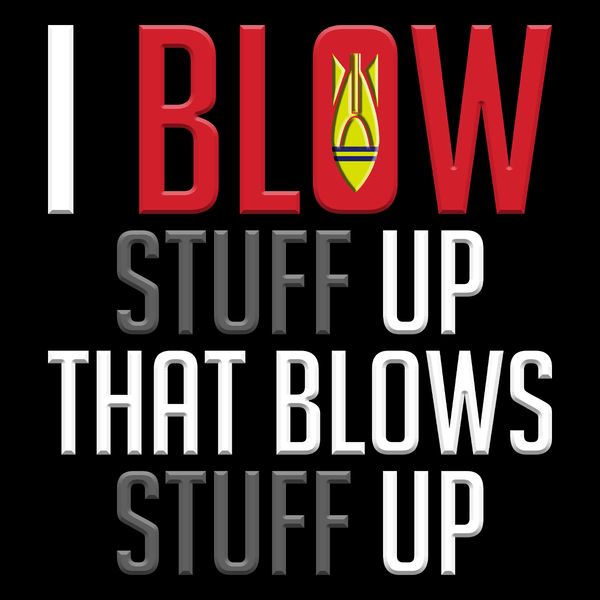 I Blow Stuff Up Unisex T Shirt