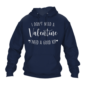 I Don’t Need A Valentine Hoodie