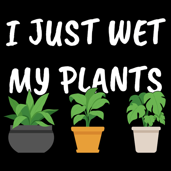 Funny Hoodie I Just Wet My Plants