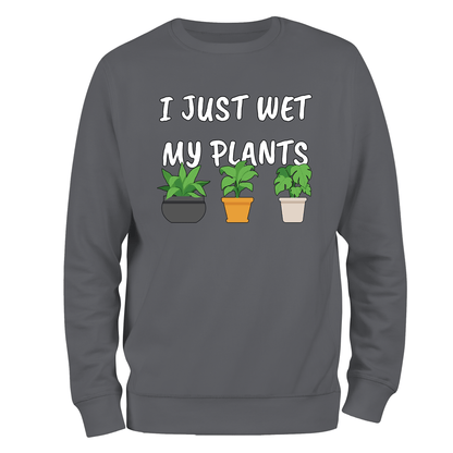 Funny Sweatshirt I Just Wet My Plants