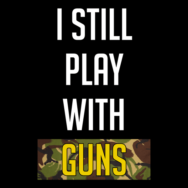 I Still Play With Guns T Shirt