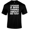 I Wonder If Beer Thinks About Me Too Funny T Shirt