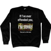 If I've Ever Offended You Sweatshirt
