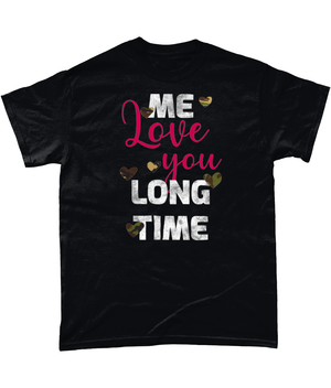 Me Love You Long Time Unisex T Shirt